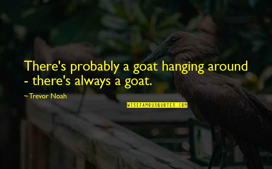 Martinon Farms Quotes By Trevor Noah: There's probably a goat hanging around - there's