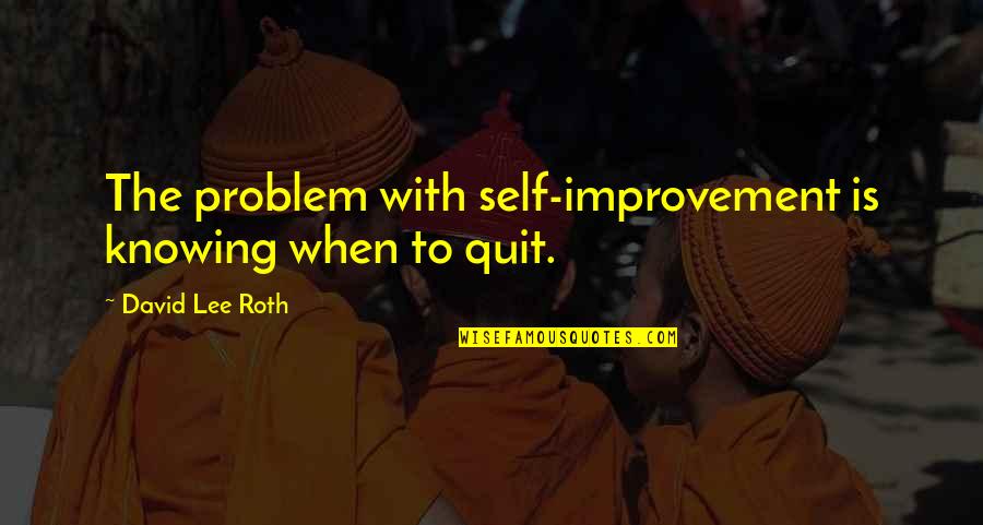 Martinos International Cafe Quotes By David Lee Roth: The problem with self-improvement is knowing when to