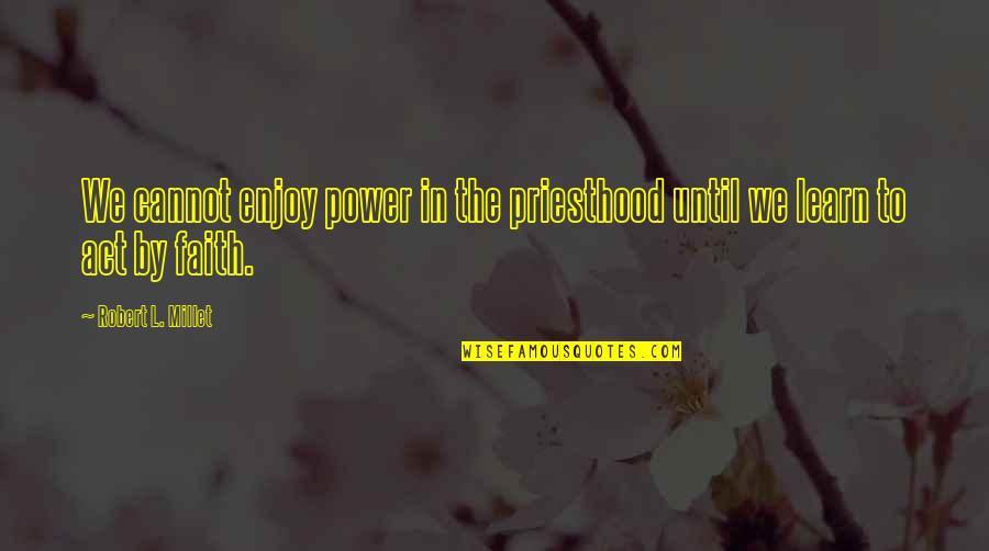 Martinous Rugs Quotes By Robert L. Millet: We cannot enjoy power in the priesthood until Martinous Rugs Quotes By Robert L. Millet: We cannot enjoy power in the priesthood until