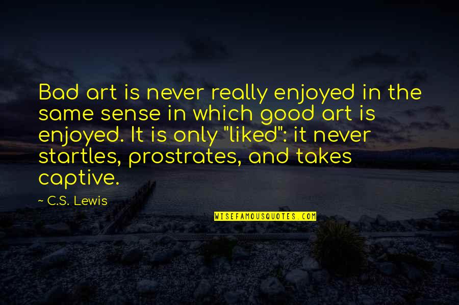 Martinova Gos Quotes By C.S. Lewis: Bad art is never really enjoyed in the