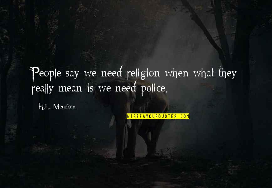 Martinova Gos Quotes By H.L. Mencken: People say we need religion when what they