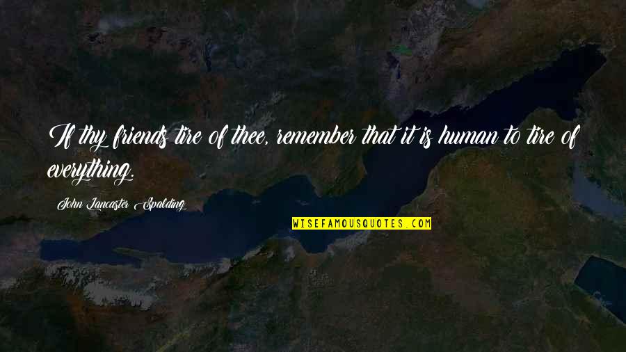 Martinsson Quotes By John Lancaster Spalding: If thy friends tire of thee, remember that