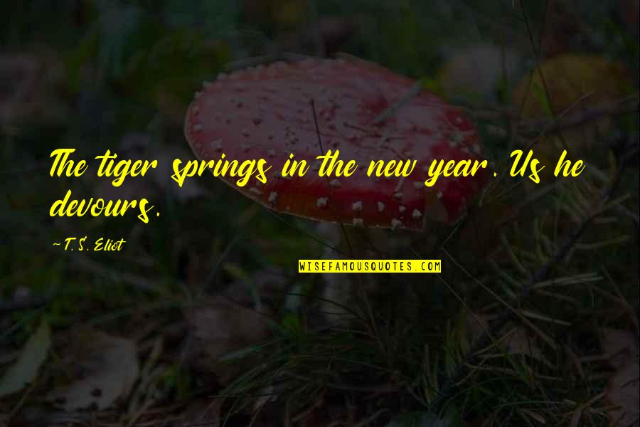 Martinuzzi Vase Quotes By T. S. Eliot: The tiger springs in the new year. Us