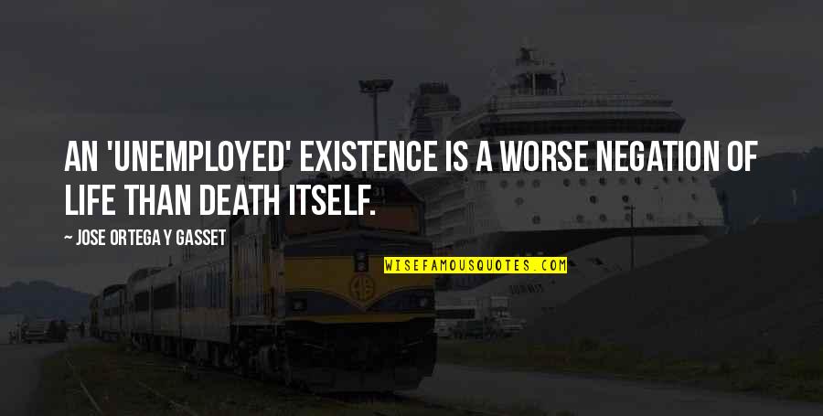 Martir Tagalog Quotes By Jose Ortega Y Gasset: An 'unemployed' existence is a worse negation of