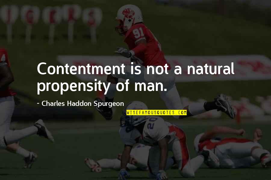 Martires Quotes By Charles Haddon Spurgeon: Contentment is not a natural propensity of man.