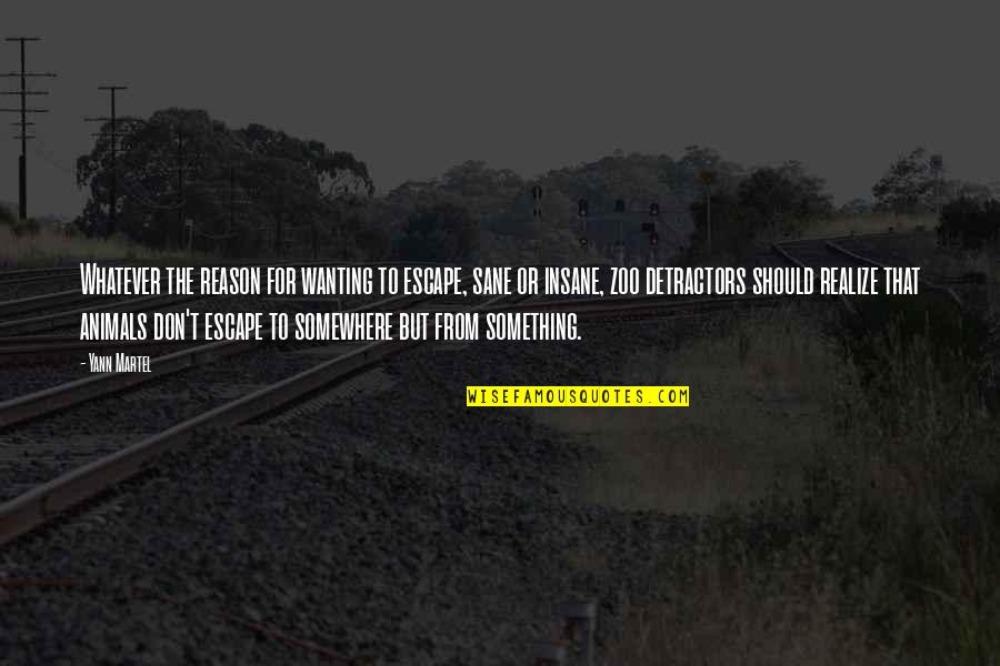 Martirii Inchisorilor Quotes By Yann Martel: Whatever the reason for wanting to escape, sane Martirii Inchisorilor Quotes By Yann Martel: Whatever the reason for wanting to escape, sane