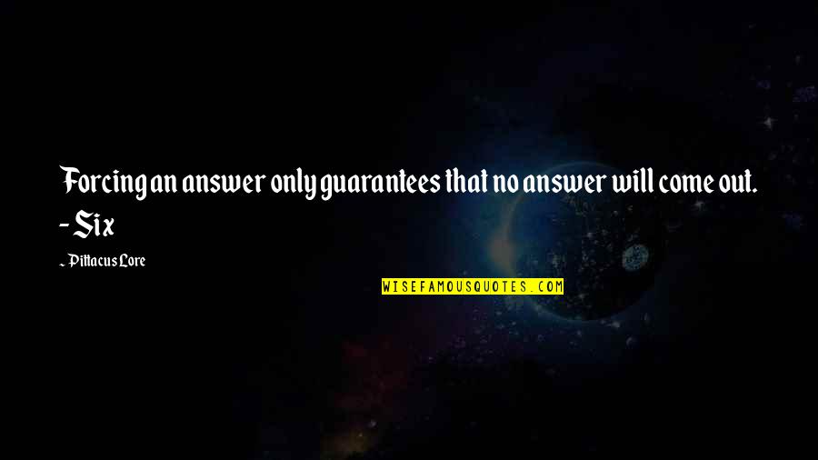 Martiros Manoukian Quotes By Pittacus Lore: Forcing an answer only guarantees that no answer