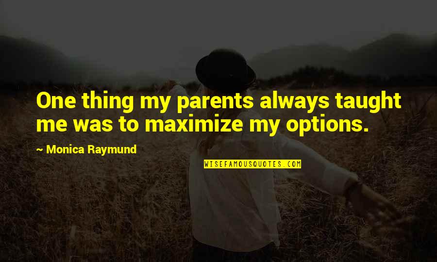 Martius Reed Quotes By Monica Raymund: One thing my parents always taught me was Martius Reed Quotes By Monica Raymund: One thing my parents always taught me was