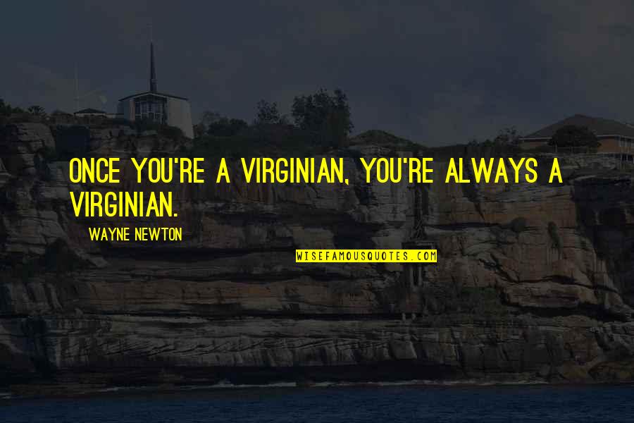 Martius Reed Quotes By Wayne Newton: Once you're a Virginian, you're always a Virginian. Martius Reed Quotes By Wayne Newton: Once you're a Virginian, you're always a Virginian.