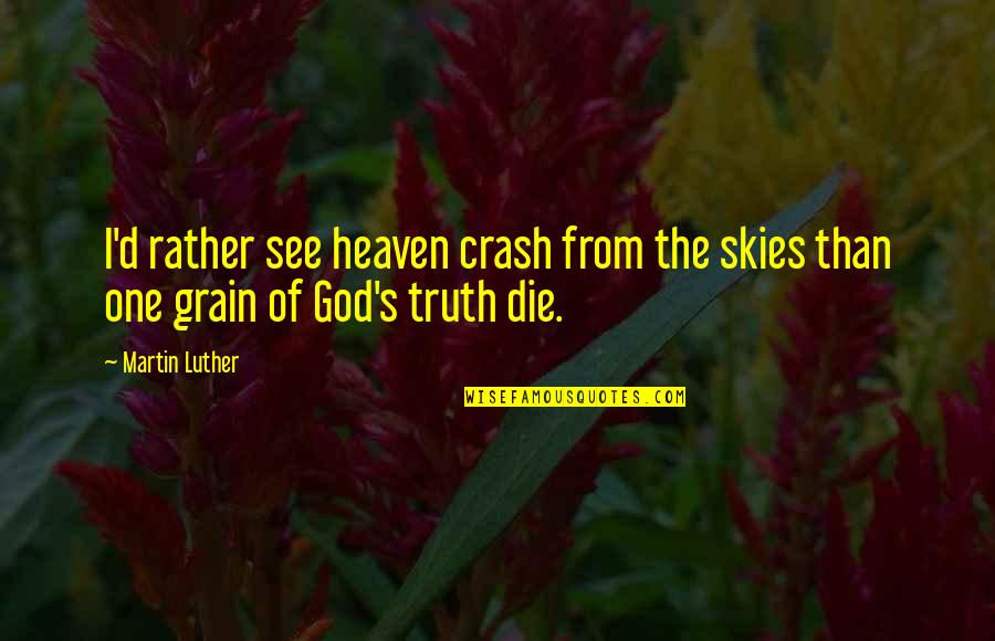 Martje Grohmann Quotes By Martin Luther: I'd rather see heaven crash from the skies