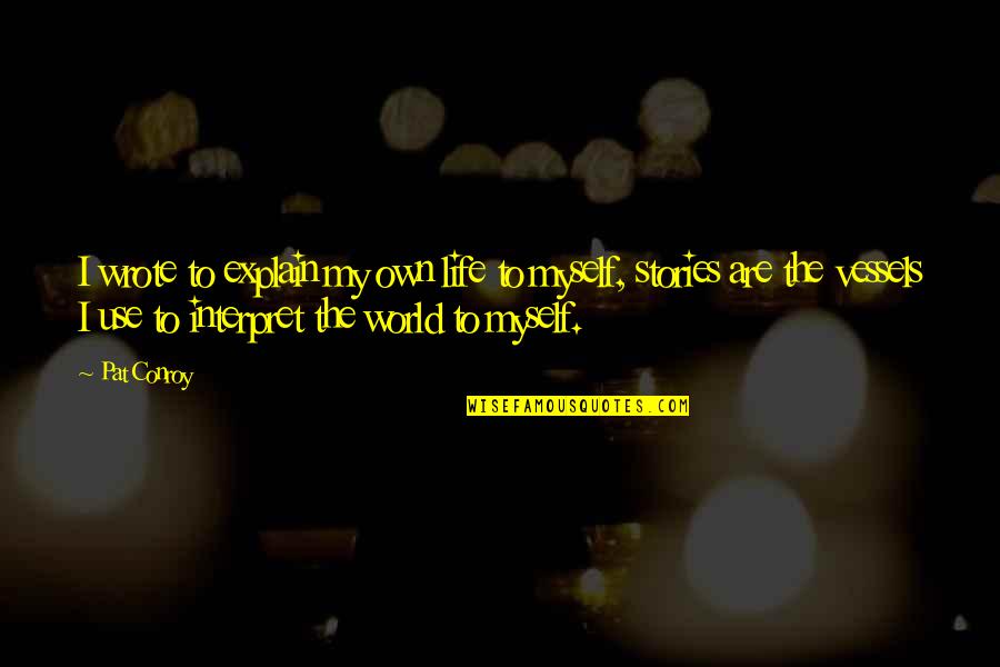 Martlets Shopping Quotes By Pat Conroy: I wrote to explain my own life to Martlets Shopping Quotes By Pat Conroy: I wrote to explain my own life to