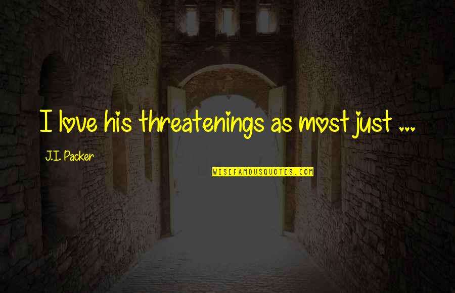 Martna Quotes By J.I. Packer: I love his threatenings as most just ...