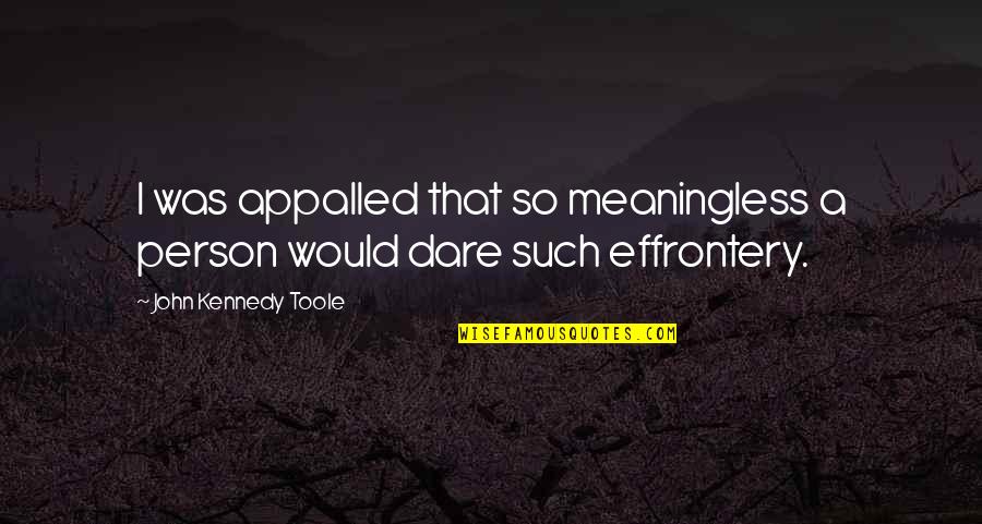 Martna Quotes By John Kennedy Toole: I was appalled that so meaningless a person