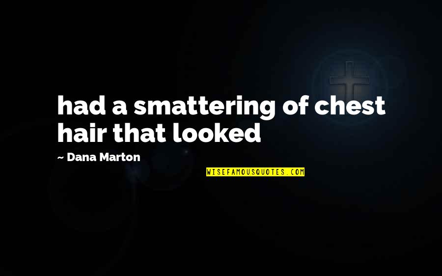 Marton Quotes By Dana Marton: had a smattering of chest hair that looked