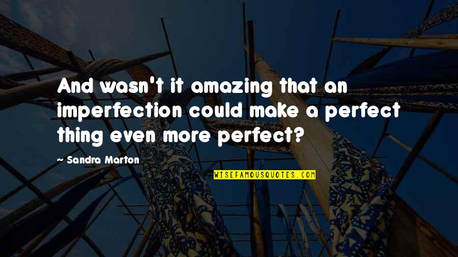 Marton Quotes By Sandra Marton: And wasn't it amazing that an imperfection could