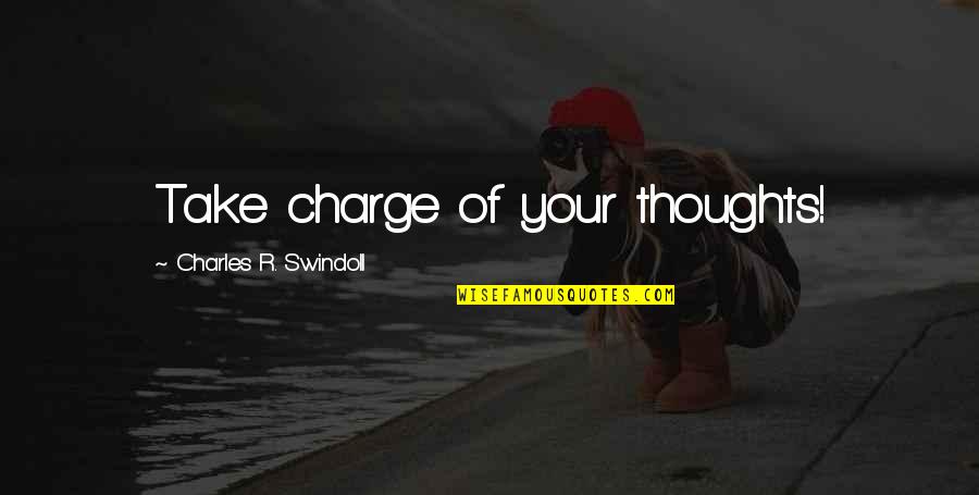 Martonick Michael Quotes By Charles R. Swindoll: Take charge of your thoughts! Martonick Michael Quotes By Charles R. Swindoll: Take charge of your thoughts!