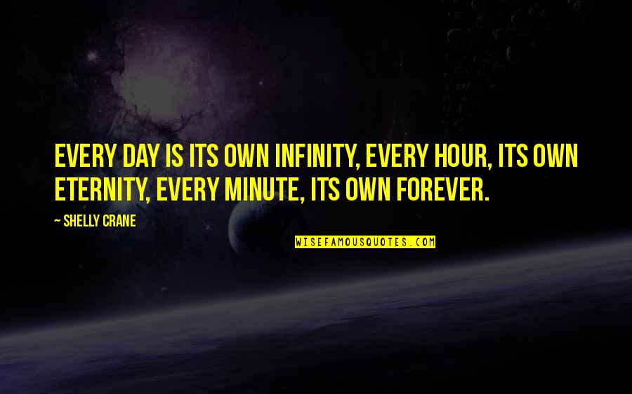 Martoranos Fort Quotes By Shelly Crane: Every day is its own infinity, every hour,