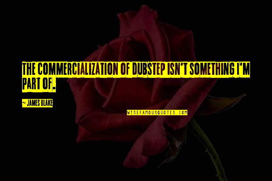 Martorella Md Quotes By James Blake: The commercialization of dubstep isn't something I'm part