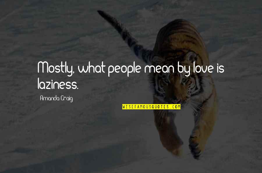 Martori In Bord Quotes By Amanda Craig: Mostly, what people mean by love is laziness.