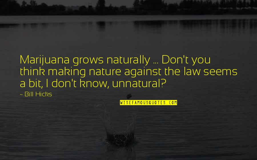 Martray Bagley Quotes By Bill Hicks: Marijuana grows naturally ... Don't you think making