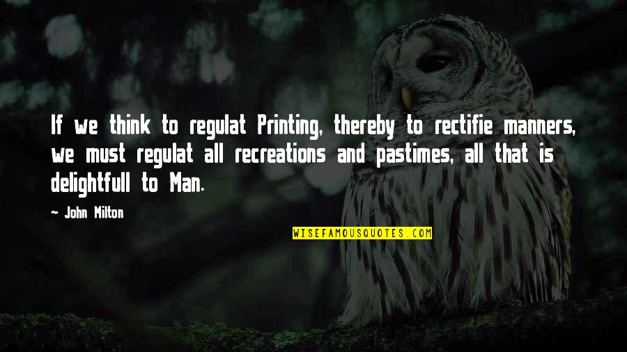 Martray Bagley Quotes By John Milton: If we think to regulat Printing, thereby to