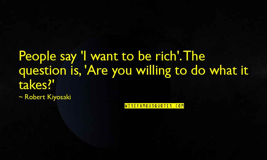 Martrayed Quotes By Robert Kiyosaki: People say 'I want to be rich'. The