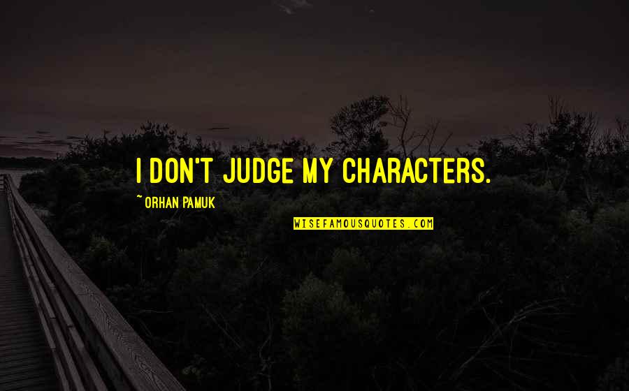 Martrell Harrell Quotes By Orhan Pamuk: I don't judge my characters. Martrell Harrell Quotes By Orhan Pamuk: I don't judge my characters.