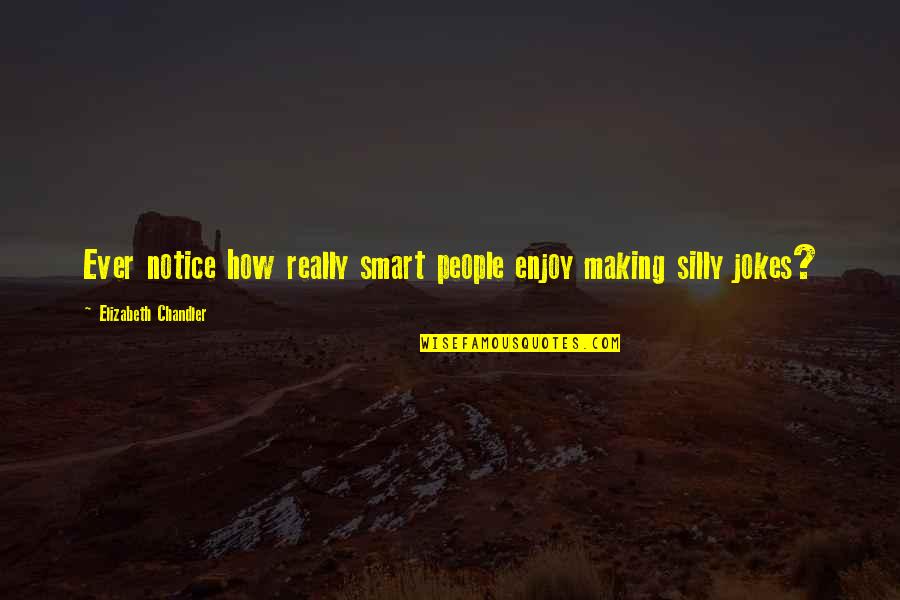 Martrydom Quotes By Elizabeth Chandler: Ever notice how really smart people enjoy making