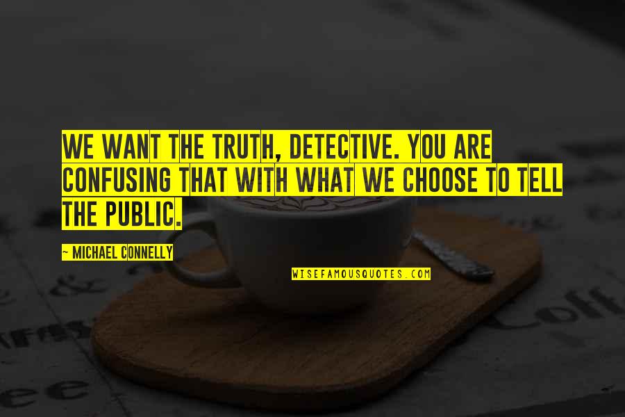 Marts Near Quotes By Michael Connelly: We want the truth, Detective. You are confusing