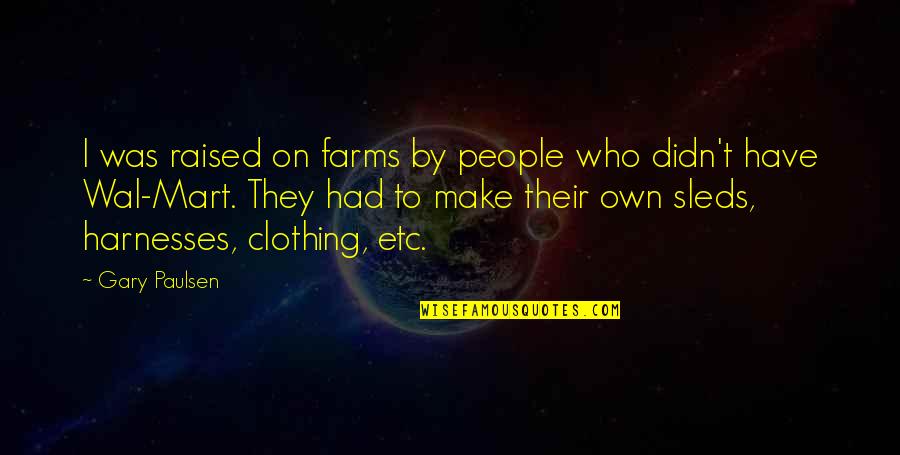 Mart's Quotes By Gary Paulsen: I was raised on farms by people who Mart's Quotes By Gary Paulsen: I was raised on farms by people who
