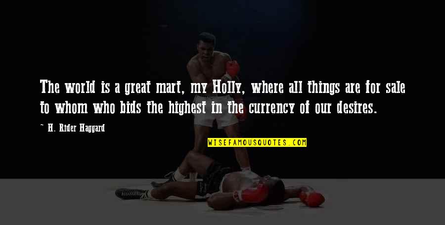 Mart's Quotes By H. Rider Haggard: The world is a great mart, my Holly, Mart's Quotes By H. Rider Haggard: The world is a great mart, my Holly,
