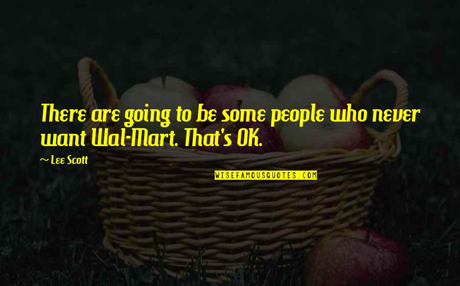 Mart's Quotes By Lee Scott: There are going to be some people who