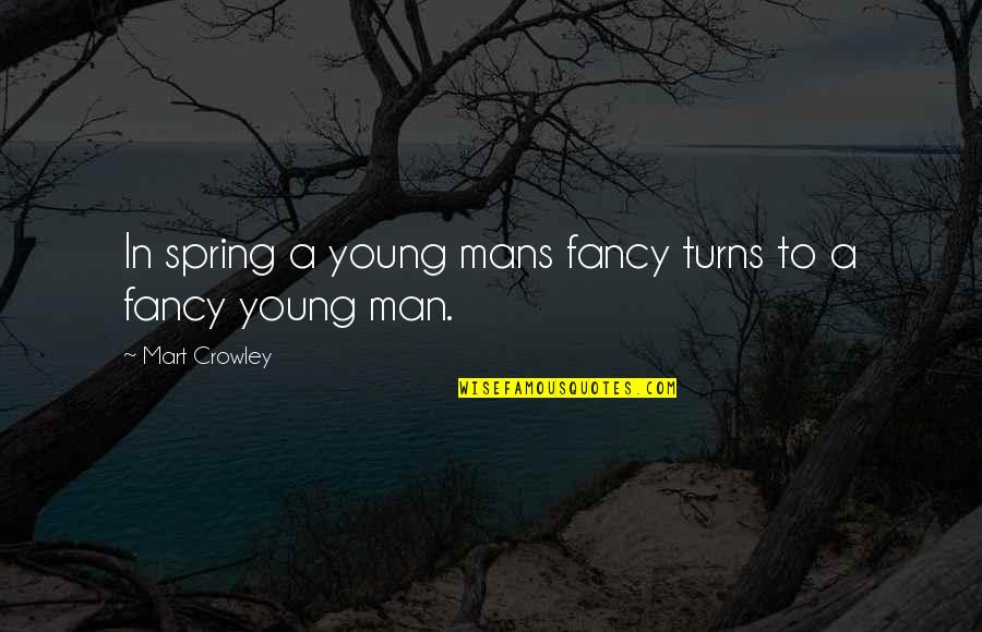 Mart's Quotes By Mart Crowley: In spring a young mans fancy turns to Mart's Quotes By Mart Crowley: In spring a young mans fancy turns to