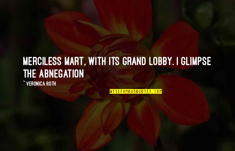 Mart's Quotes By Veronica Roth: Merciless Mart, with its grand lobby. I glimpse Mart's Quotes By Veronica Roth: Merciless Mart, with its grand lobby. I glimpse