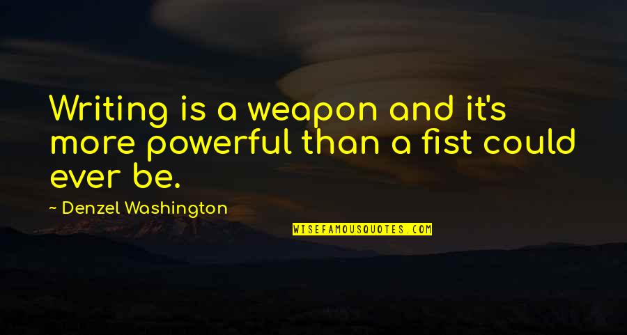 Martsolf Eric Quotes By Denzel Washington: Writing is a weapon and it's more powerful Martsolf Eric Quotes By Denzel Washington: Writing is a weapon and it's more powerful