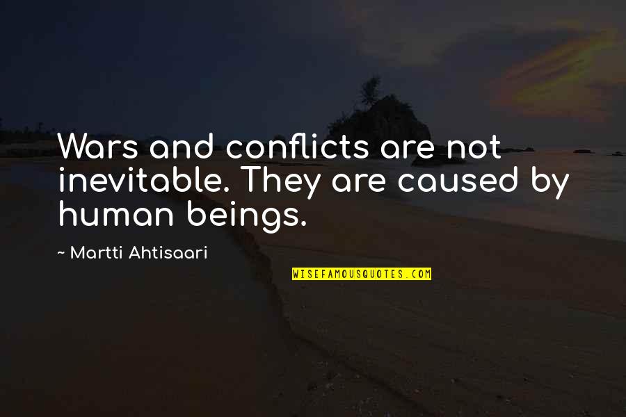 Martti Ahtisaari Quotes By Martti Ahtisaari: Wars and conflicts are not inevitable. They are