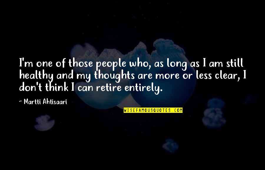 Martti Ahtisaari Quotes By Martti Ahtisaari: I'm one of those people who, as long