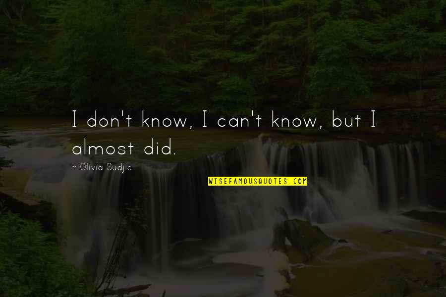 Martti Ahtisaari Quotes By Olivia Sudjic: I don't know, I can't know, but I