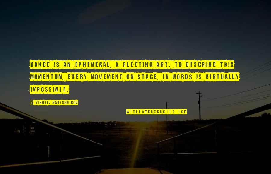 Martti Larni Quotes By Mikhail Baryshnikov: Dance is an ephemeral, a fleeting art. To