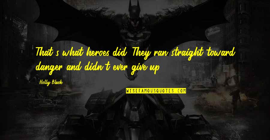 Martti Talvela Quotes By Holly Black: That's what heroes did. They ran straight toward