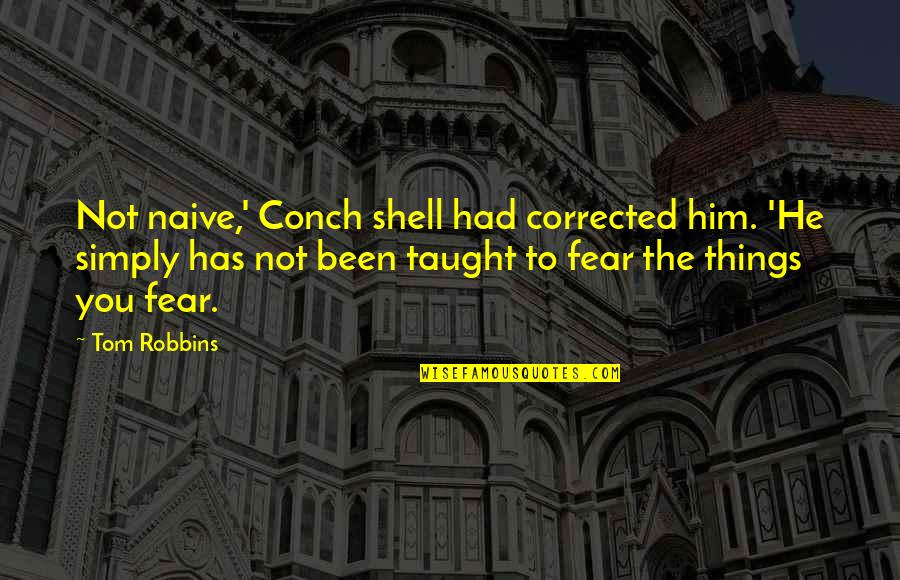 Martti Talvela Quotes By Tom Robbins: Not naive,' Conch shell had corrected him. 'He Martti Talvela Quotes By Tom Robbins: Not naive,' Conch shell had corrected him. 'He
