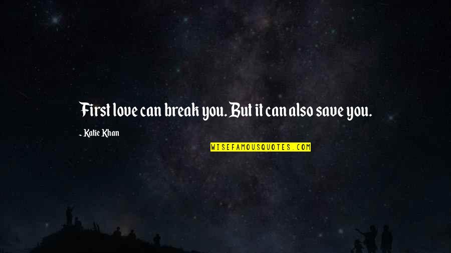 Marturano Roseann Quotes By Katie Khan: First love can break you. But it can