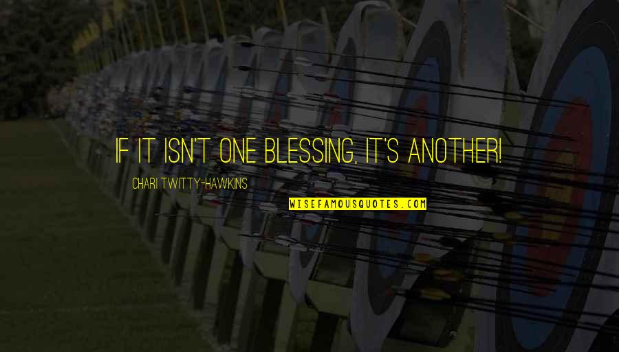 Marturisire Quotes By Chari Twitty-Hawkins: If it isn't one blessing, it's another!