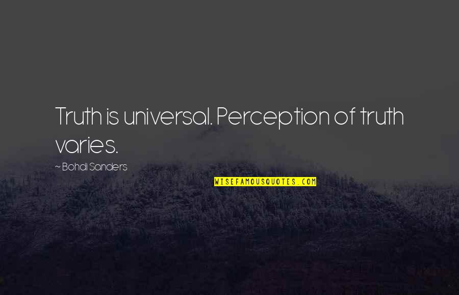 Marturisiri Quotes By Bohdi Sanders: Truth is universal. Perception of truth varies.