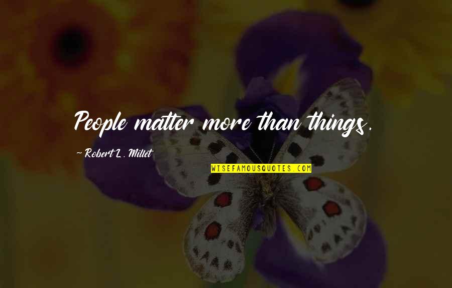 Martwica Quotes By Robert L. Millet: People matter more than things. Martwica Quotes By Robert L. Millet: People matter more than things.