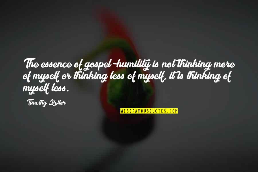 Marty Brennaman Quotes By Timothy Keller: The essence of gospel-humility is not thinking more