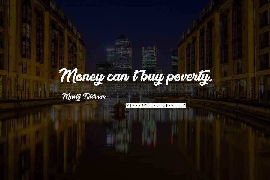 Marty Feldman quotes: Money can't buy poverty.