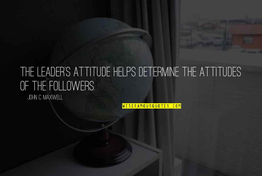 Marty Funkhouser Quotes By John C. Maxwell: The leader's attitude helps determine the attitudes of Marty Funkhouser Quotes By John C. Maxwell: The leader's attitude helps determine the attitudes of