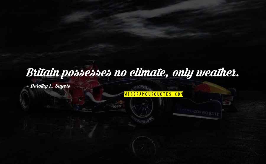 Marty Kaan Quotes By Dorothy L. Sayers: Britain possesses no climate, only weather. Marty Kaan Quotes By Dorothy L. Sayers: Britain possesses no climate, only weather.