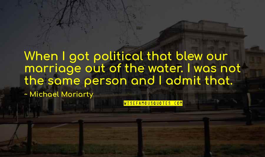 Marty Leunen Quotes By Michael Moriarty: When I got political that blew our marriage Marty Leunen Quotes By Michael Moriarty: When I got political that blew our marriage